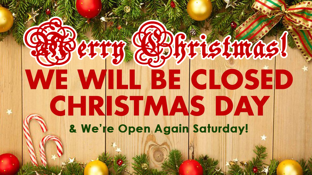 Merry Christmas, We're Closed Xmas Day!